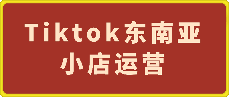 大鱼老师·Tiktok东南亚小店运营-云创库