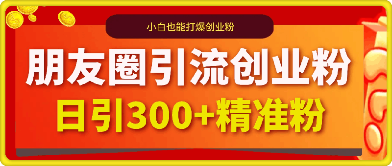 朋友圈小众玩法引流创业粉，小白也能打爆创业粉，日引300+精准创业粉【揭秘】-云创库