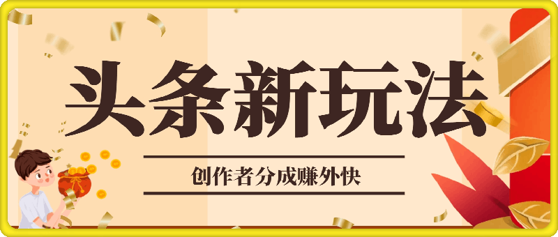 头条新模式玩法，创作者分成赚外快，每条制作三分钟，小白轻松月入五位数-云创库