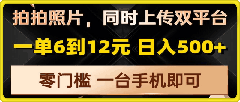 拍拍照片，同时上传双平台，一单6到12元，轻轻松松日入500+，零门槛-会创网(会创项目网)