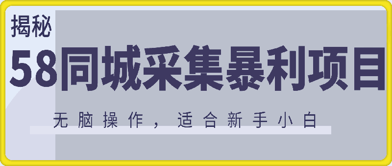 揭秘58同城采集暴利项目，无脑操作，非常适合新手小白，一部手机轻松日入-会创网(会创项目网)