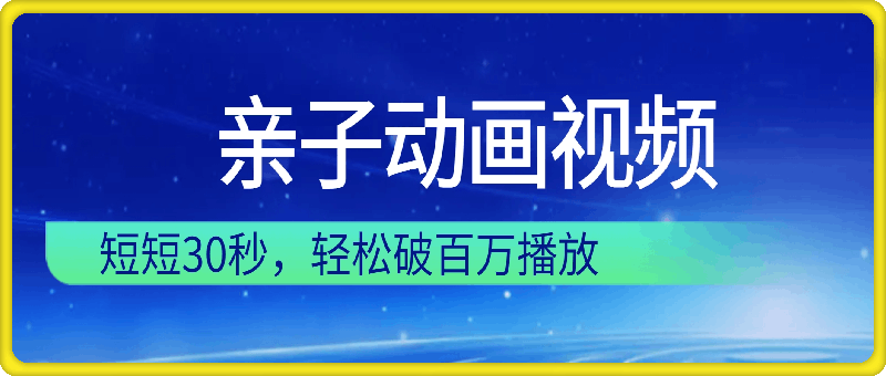 短短30秒，轻松破百万播放，多平台发布亲子动画视频，小白轻松上手-会创网(会创项目网)