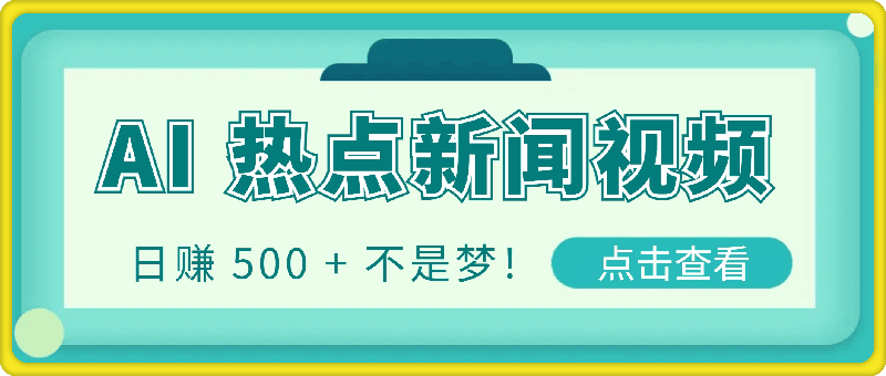 AI 助力热点新闻视频创作小白轻松上手，日赚 500 + 不是梦！-会创网(会创项目网)