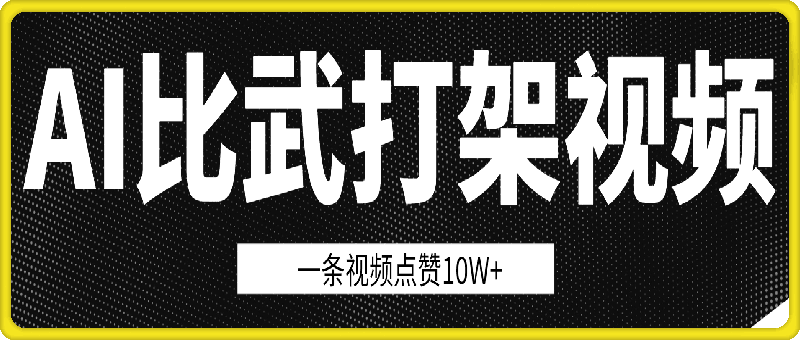 用AI制作比武打架视频，一条视频点赞10W+，单日变现1k【揭秘】-会创网(会创项目网)