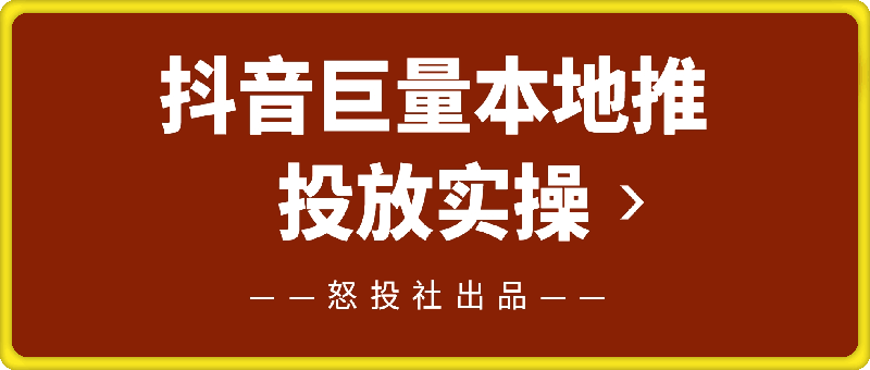 怒投社：抖音巨量本地推投放实操-云创库