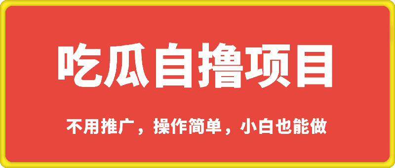 吃瓜自撸，不用推广，操作简单，小白也能做，每天100+-会创网(会创项目网)