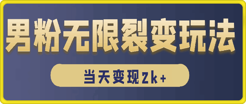 男粉无限裂变玩法，全网首发，当天变现2k+，保姆级教程-会创网(会创项目网)