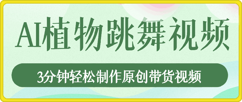 2025新蓝海：AI生成植物舞蹈，3分钟轻松制作原创带货视频-会创网(会创项目网)