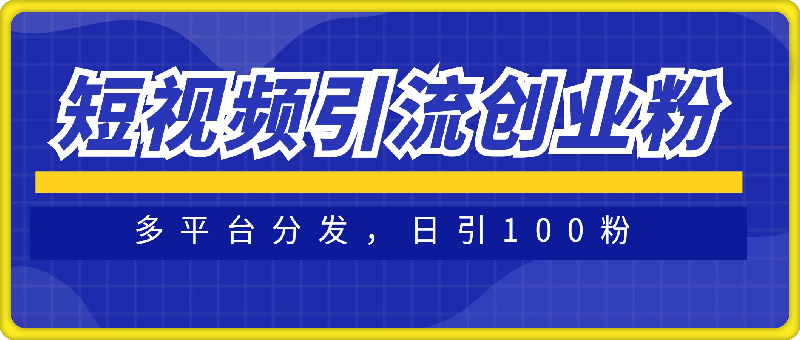 短视频平台引流创业粉新玩法，多平台分发，日引100粉-会创网(会创项目网)