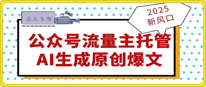 2025新风口项目，公众号流量主托管，AI生成原创爆文，复制粘贴日入多张-会创网(会创项目网)