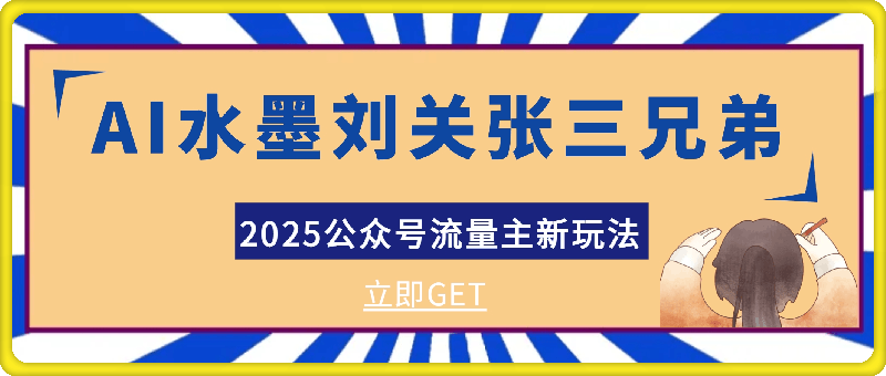 2025公众号流量主新玩法，AI制作水墨刘关张三兄弟，对标中老年群体，轻松拉爆流量日入5张-会创网(会创项目网)