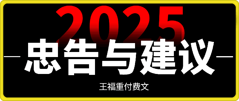 王福重付费文-2025，忠告与建议-会创网(会创项目网)