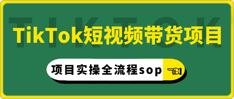 TikTok短视频带货项目实操全流程sop-会创网(会创项目网)