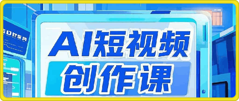 AI短视频创作课-AI数字人视频拍摄全攻略，打造爆款短视频-会创网(会创项目网)