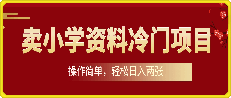 卖小学资料冷门项目，操作简单每天坚持执行就会有收益，轻松日入两张【揭秘】-会创网(会创项目网)